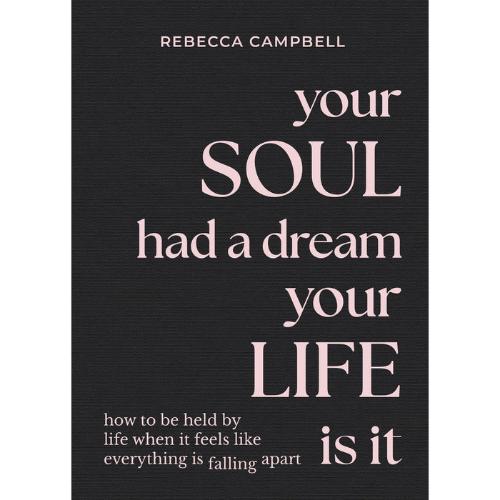 Your Soul Had a Dream, Your Life Is It: How to Be Held by Life When It Feels Like Everything Is Falling Apart | Rebecca Campbell - The Book Bundle