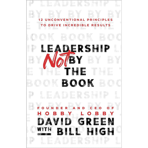 Leadership Not by the Book: 12 Unconventional Principles to Drive Incredible Results by David Green and Bill High - The Book Bundle