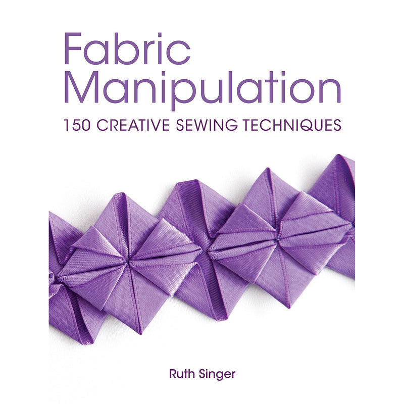 Fabric Manipulation: 150 Creative Sewing Techniques By Ruth Singer - Non Fiction - Hardback