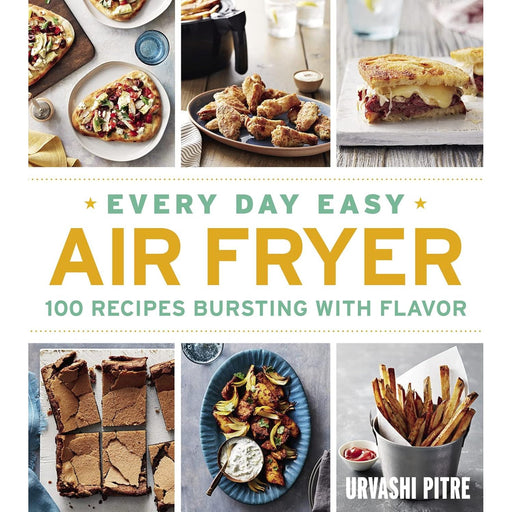 Every Day Easy Air Fryer: 100 Recipes Bursting with Flavor by Urvashi Pitre - The Book Bundle