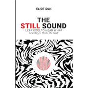 The Still Sound : Learning To Hear What Silence Has To Say by Eliot Sun - The Book Bundle