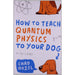 How to Teach Quantum Physics to Your Dog by Chad Orzel - The Book Bundle