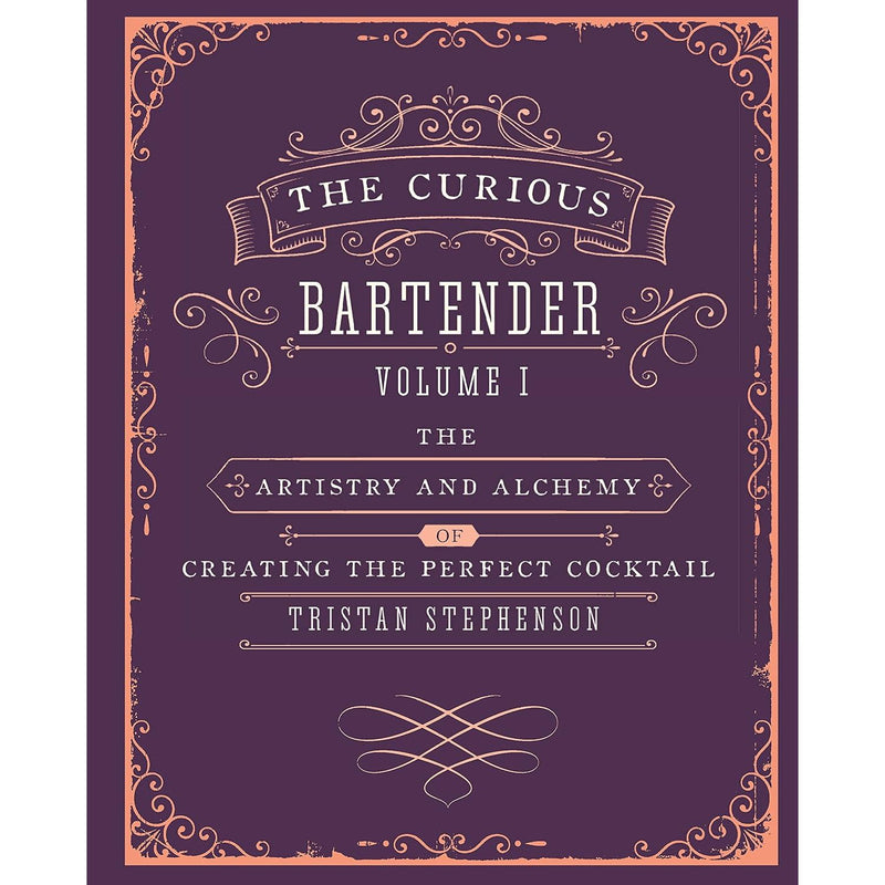 The Curious Bartender: artistry & alchemy of creating perfect cocktail by Tristan Stephenson