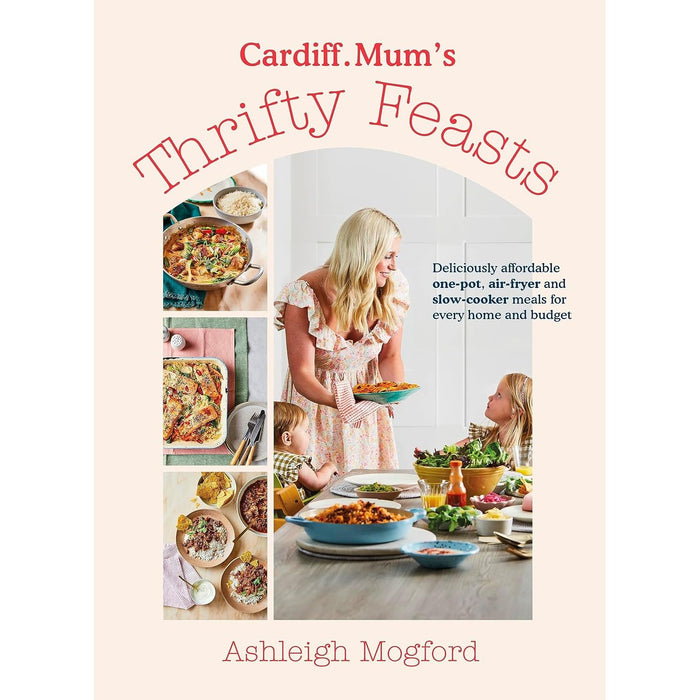 Cardiff Mum’s Thrifty Feasts: Deliciously affordable one-pot, air-fryer by Ashleigh Mogford, Cardiff.Mum - The Book Bundle