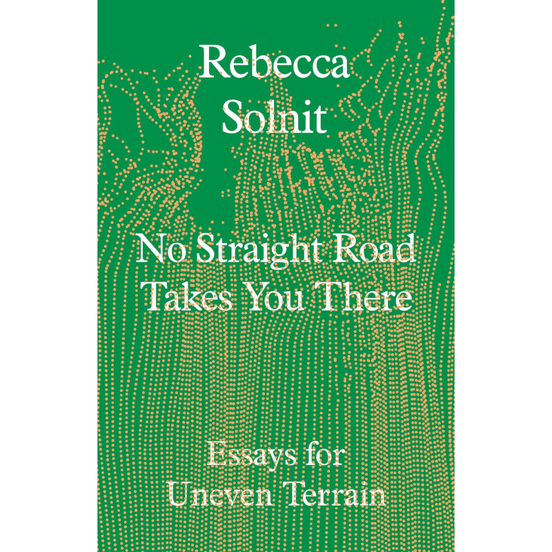 No Straight Road Takes You There: Essays for Uneven Terrain - The Book Bundle