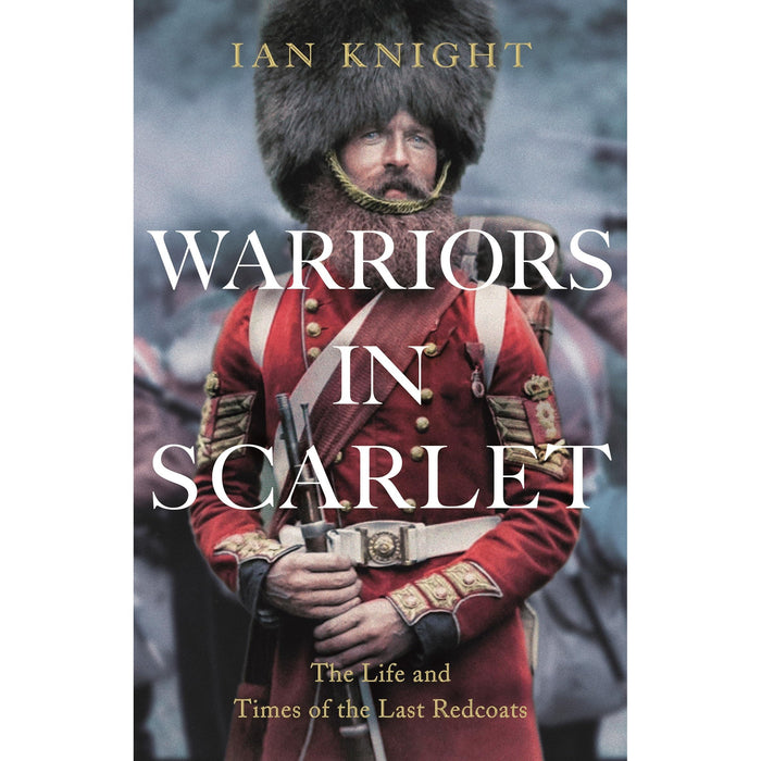 Warriors in Scarlet: the Life and Times of the Last Redcoats / Ian Knight - The Book Bundle