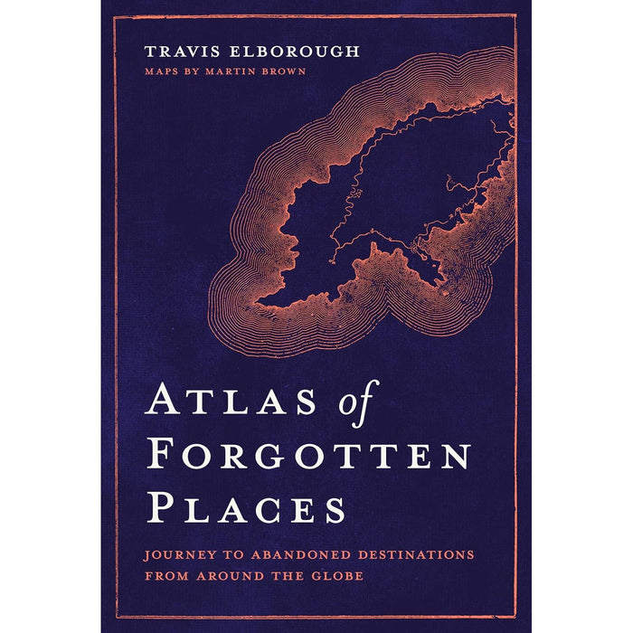 Atlas of Forgotten Places: Journey to Abandoned Destinations Around the Globe (Unexpected Atlases) by Travis Elborough  (HB) - The Book Bundle
