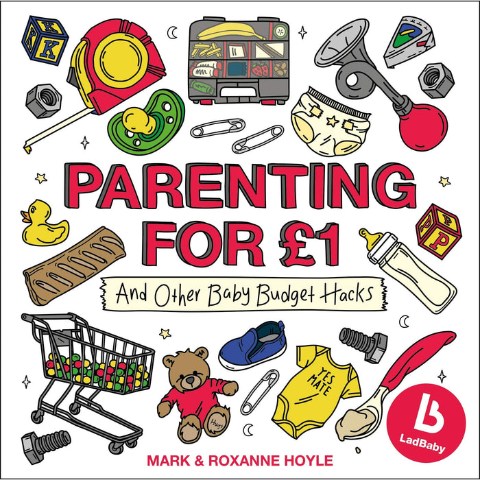 Ladbaby - Parenting for 1: Baby budget hacks from the bestselling authors behind the social media sensation, LadBaby / Mark Hoyle - The Book Bundle
