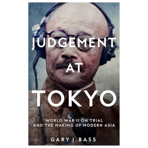 Judgement at Tokyo: World War II on Trial and the Making of Modern Asia by Gary J. Bass  (HB) - The Book Bundle