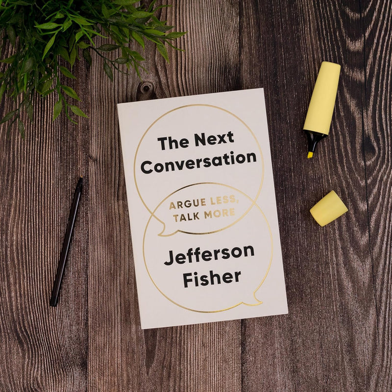 The Next Conversation: Argue Less, Talk More by Jefferson Fisher