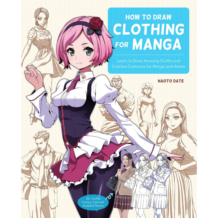 How to Draw Clothing for Manga: Learn to Draw Amazing Outfits and Creative Costumes for Manga and Anime - 35+ Outfits Side by Side with Modeled Photos by Naoto Date - The Book Bundle