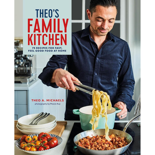 Theo’s Family Kitchen: 75 recipes for fast, feel good food at home Hardcover By  Theo A. Michaels - The Book Bundle
