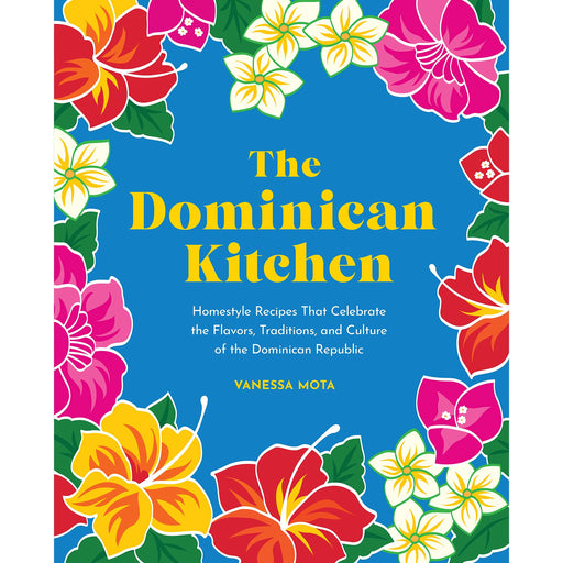 The Dominican Kitchen: Homestyle Recipes That Celebrate the Flavors, Traditions, and Culture of the Dominican Republic /  Vanessa Mota - The Book Bundle