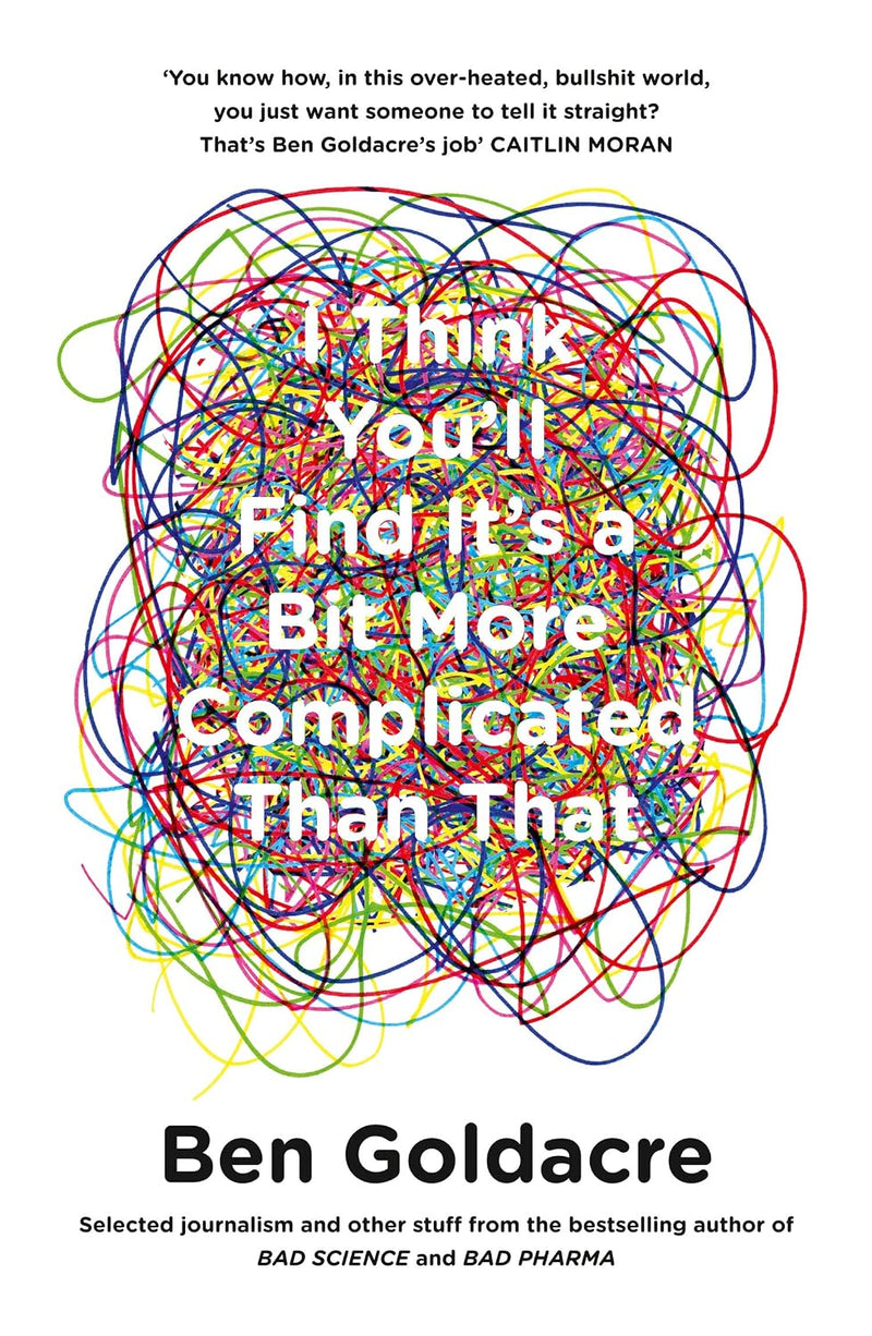 Paperback of "I Think You’ll Find It’s a Bit More Complicated Than That" by Ben Goldacre, non-fiction book from Fourth Estate.