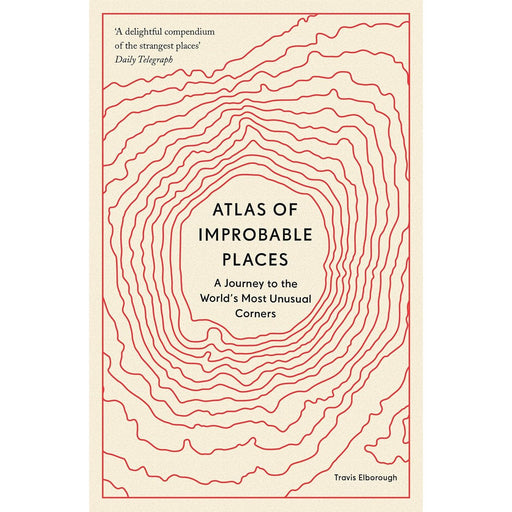 Atlas of Improbable Places: A Journey to the World's Most Unusual Corners by Travis Elborough - The Book Bundle