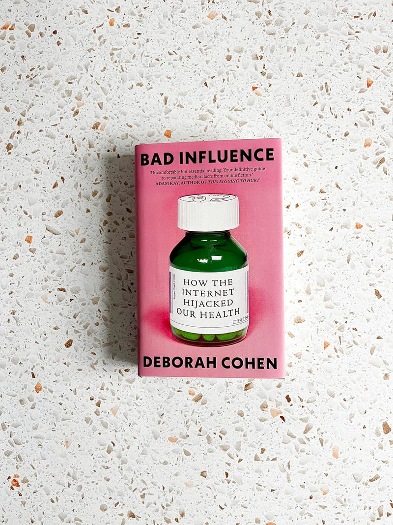 Bad Influence: How The Internet Hijacked Our Health by Deborah Cohen - Non Fiction - Hardback - The Book Bundle