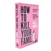 How To Kill Your Family (Funny, Sharp, dark and twisted) by Bella Mackie - The Book Bundle