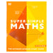 Super Simple Maths: The Ultimate Bitesize Study Guide by DK - The Book Bundle