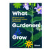 What Gardeners Grow: Bloom Gardener's Guide: 600 plants chosen by the world's greatest plantspeople (6) - The Book Bundle