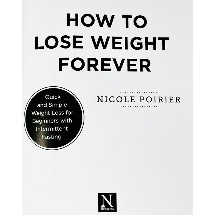 How to Lose Weight Forever : Quick and Simple Weight Loss for Beginners with Intermittent Fasting - The Book Bundle
