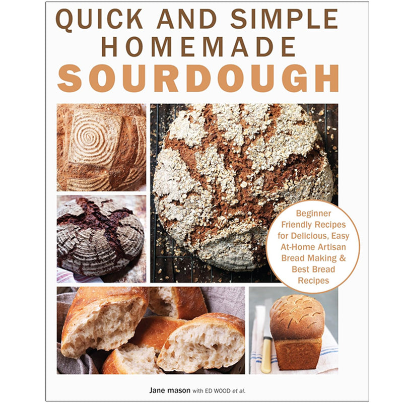 Quick and Simple Homemade Sourdough : Beginner Friendly Recipes for Delicious, Easy at Home Artisan Bread Making & Best Bread Recipes