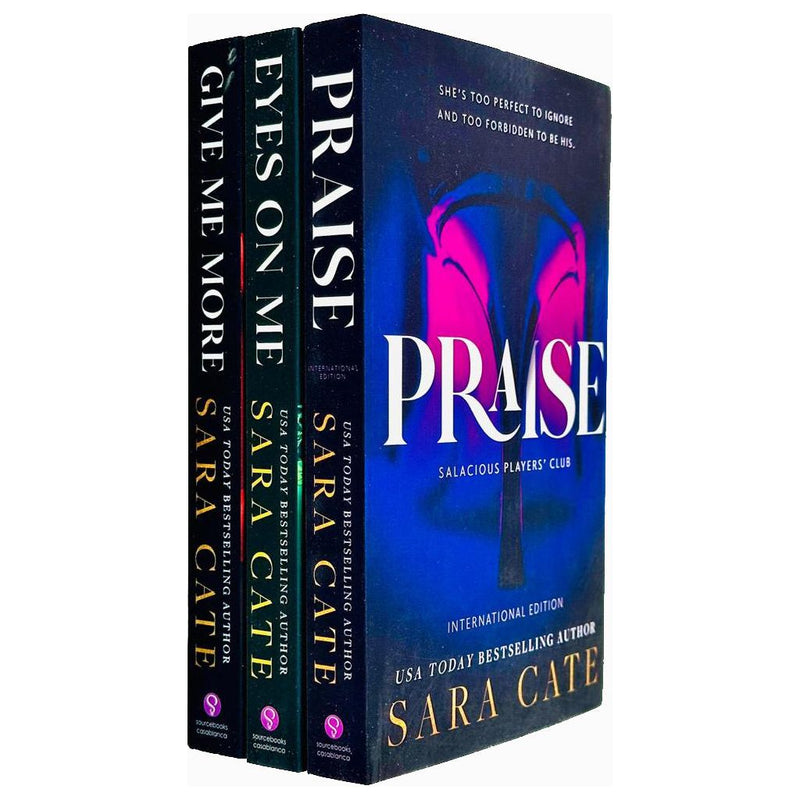 Set of three Sara Cate Salacious Players Club Series 3 books: Praise, Eyes on Me, and Give Me More, published by Sourcebooks UK Ltd.