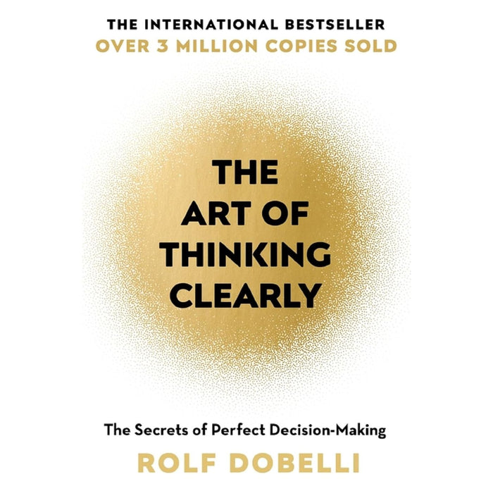 The Art of Thinking Clearly: Better Thinking, Better Decisions by Rolf Dobelli - The Book Bundle