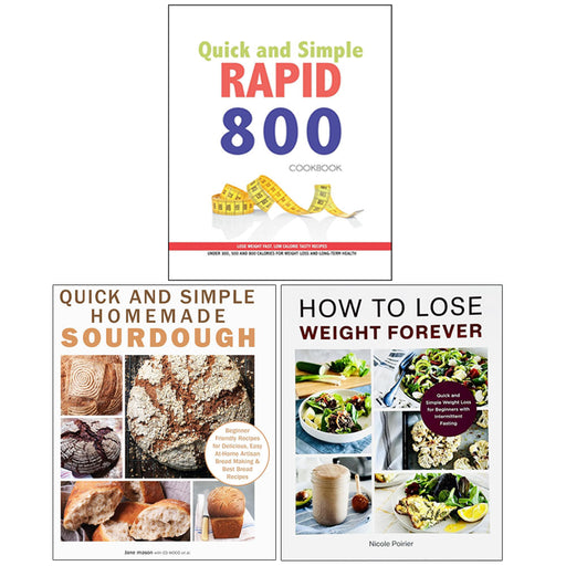 Quick and Simple Homemade Sourdough ,How to Lose Weight Forever,Quick and Simple RAPID 800 Cookbook 3 Books Collection Set - The Book Bundle