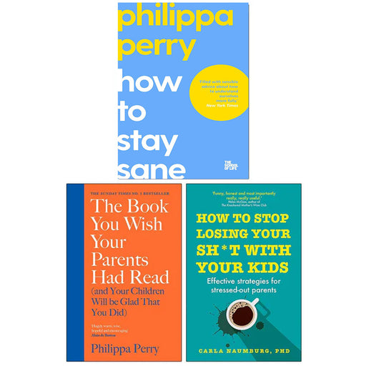 How To Stay Sane, [Hardcover] The Book You Wish Your Parents Had Read, [Hardcover] How to Stop Losing Your Sh*t with Your Kids 3 Books Collection Set - The Book Bundle