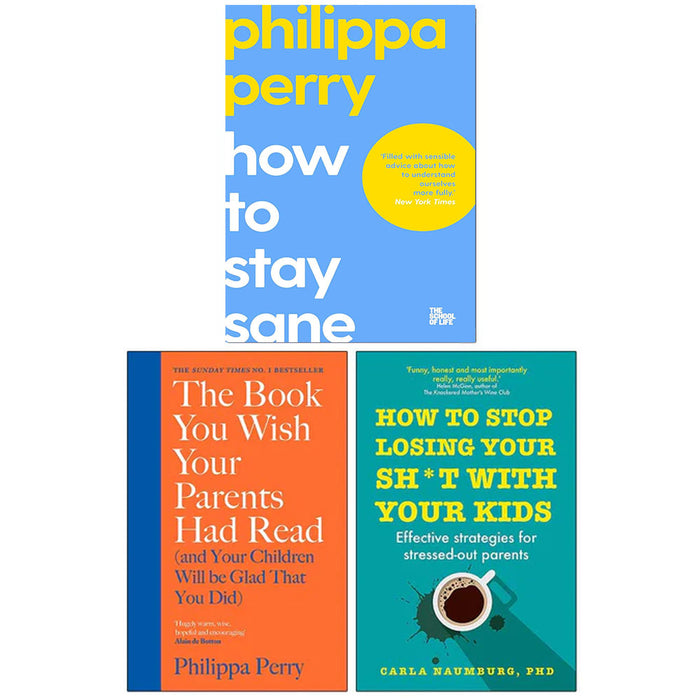How To Stay Sane, [Hardcover] The Book You Wish Your Parents Had Read, [Hardcover] How to Stop Losing Your Sh*t with Your Kids 3 Books Collection Set - The Book Bundle