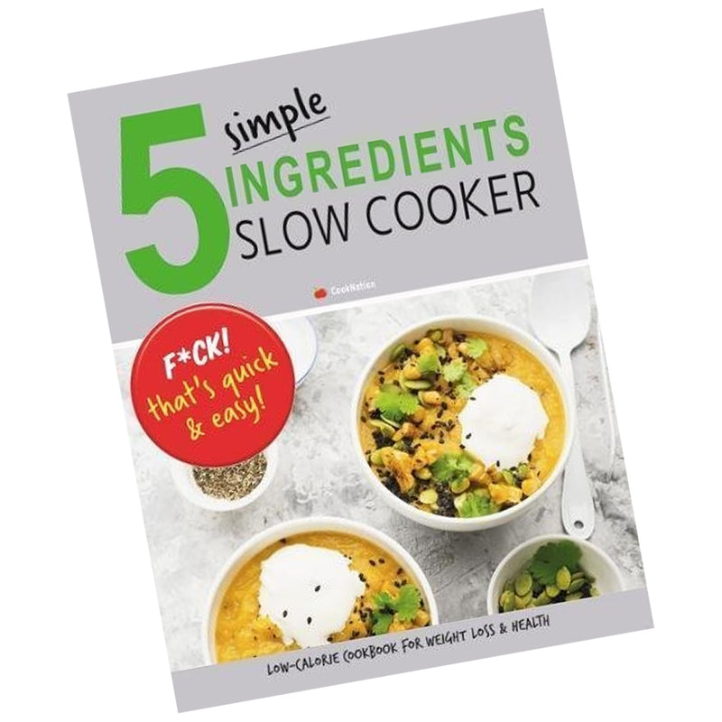 5 Simple Ingredients Slow Cooker - F*ck That's Quick & Easy: Low Calorie Cookbook For Weight Loss & Health - The Book Bundle