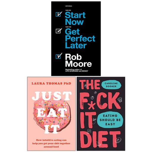 Start Now Get Perfect Later, Just Eat It, The F*ck It Diet [Hardcover] 3 Books Collection Set - The Book Bundle