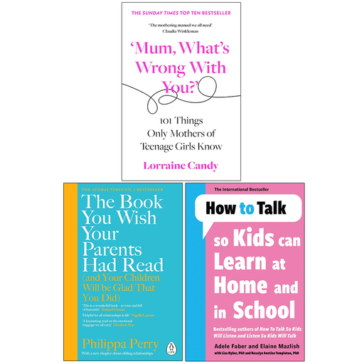 The Book You Wish Your Parents Had Read, Mum What’s Wrong with You? [Hardcover] & How to Talk so Kids Can Learn at Home and in School 3 Books Collection Set - The Book Bundle