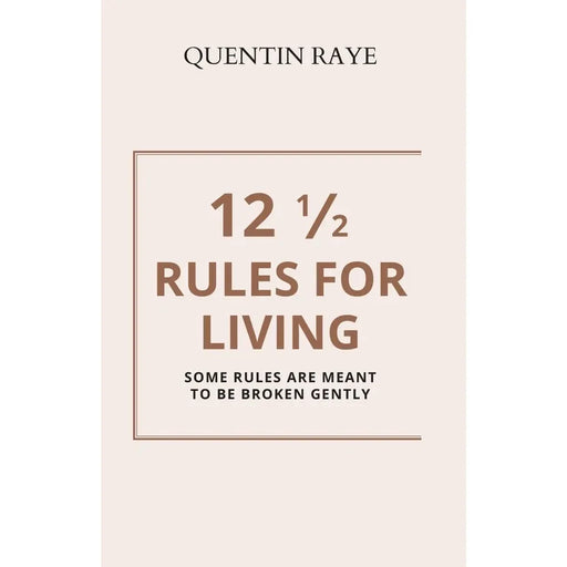 12 1/2 Rules For Living:Some Rules Are Meant To Be Broken Gently by Quentin Raye - The Book Bundle