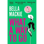 Darkly funny family murder mystery novel "What a Way to Go" by Bella Mackie, paperback fiction published by Harper Perennial.