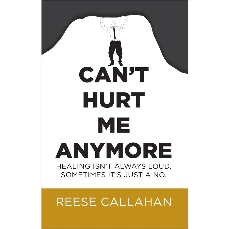 Can't Hurt Me Anymore: Healing Isn't Always Loud. Sometimes It's Just A No. by Reese Callahan - The Book Bundle
