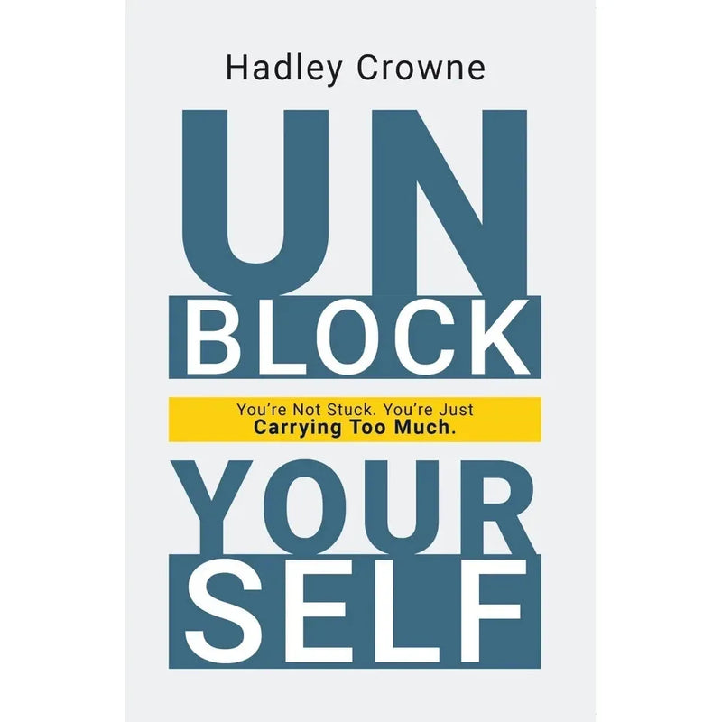 Unblock Yourself : You're Not Stuck You're Just Carrying Too Much by Hadley Crowne - The Book Bundle