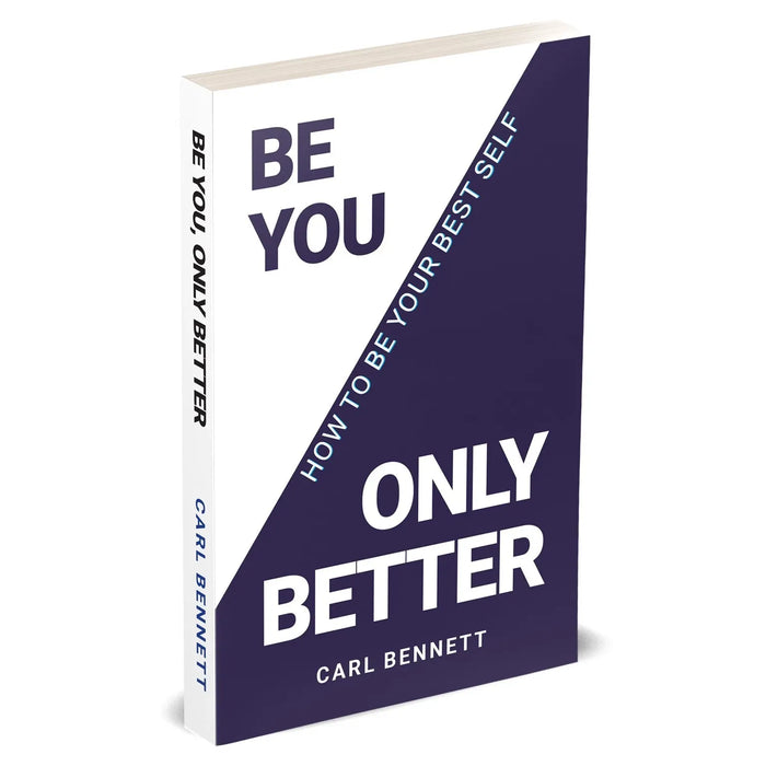 BE YOU, ONLY BETTER: How To Be Your Best Self by Carl Bennett - The Book Bundle