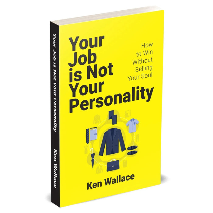Your Job Is Not Your Personality: How to Win Without Selling Your Soul by Ken Wallace - The Book Bundle