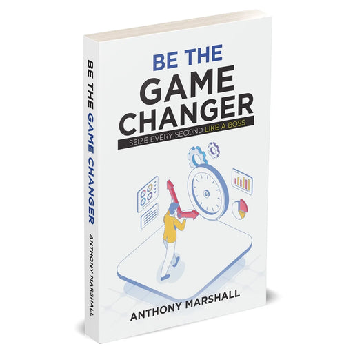 Be The Game Changer : Seize Every Second Like A Boss by Anthony Marshall - The Book Bundle