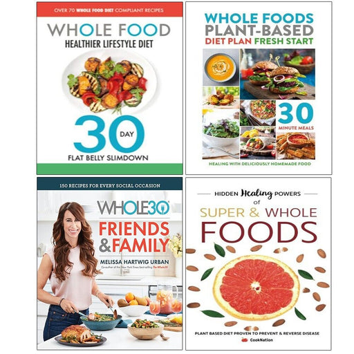 Whole30 Friends and Family [Hardcover], The Whole Food Healthier Lifestyle Diet, Hidden Healing Powers Of Super & Whole Foods, Whole Foods Plant-Based Diet Plan Fresh Start 4 Books Collection Set - The Book Bundle