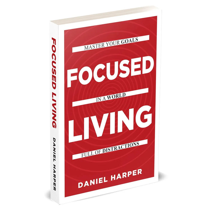Focused Living: Master Your Goals In A World Full of Distractions by Daniel Harper - The Book Bundle