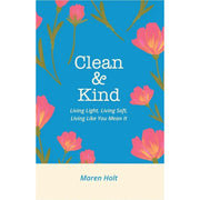 Clean and Kind : Living Light, Living Soft, Living Like You Mean It by Maren Holt - The Book Bundle