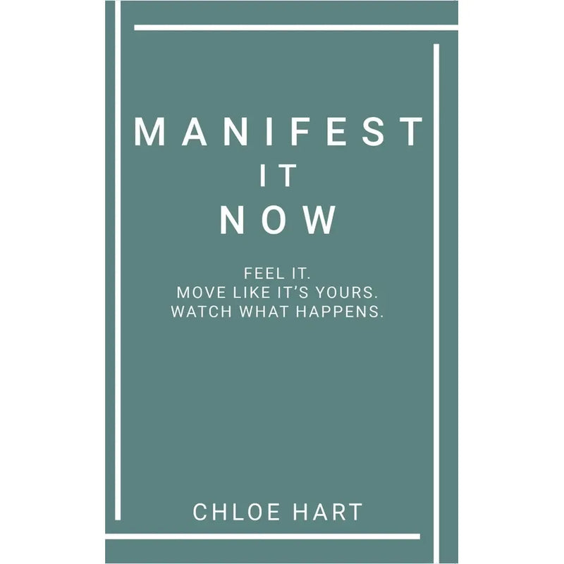Manifest It Now : Feel It Move Like It's Yours Watch What Happens by Chloe Hart - The Book Bundle