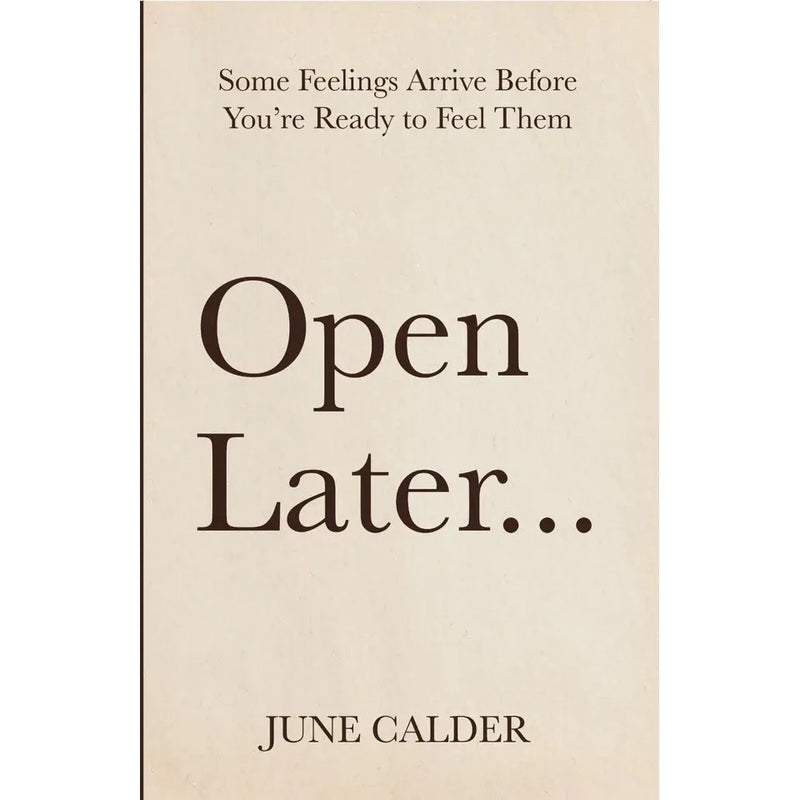 Open Later : Some Feelings Arrive Before You’re Ready to Feel Them by June Calder - The Book Bundle