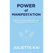 Power Of Manifestation : You Don't Attract What You Want, You Attract What You Believe by Juliette Kai - The Book Bundle