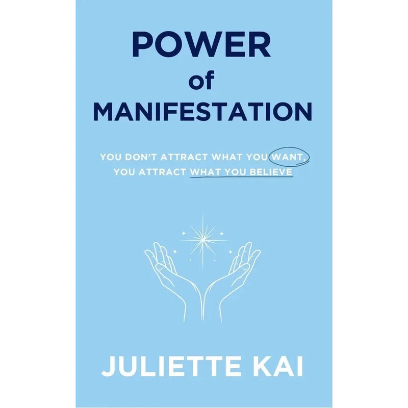 Power Of Manifestation : You Don't Attract What You Want, You Attract What You Believe by Juliette Kai - The Book Bundle