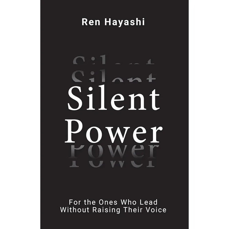 Silent Power : For the Ones Who Lead Without Raising Their Voice by Ren Hayashi - The Book Bundle
