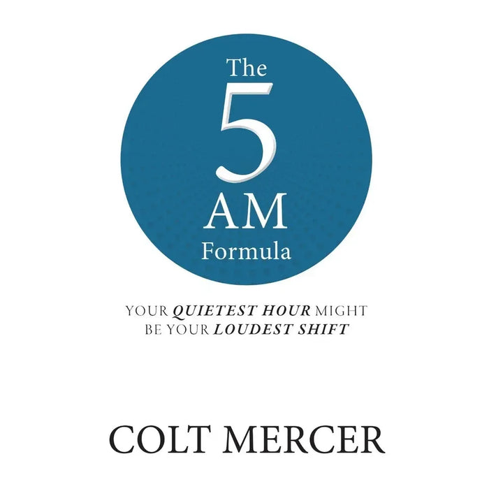 The 5 AM Formula : Your Quietest Hour Might Be Your Loudest Shift  by Colt Mercer - The Book Bundle