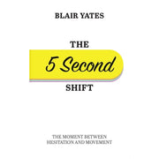 The 5 Second Shift : The Moment Between Hesitation And Movement by Blair Yates - The Book Bundle